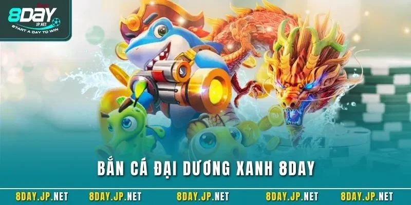 Bắn cá đại dương xanh 8DAY