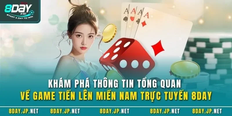 Khám phá thông tin tổng quan về game tiến lên miền Nam trực tuyến 8DAY