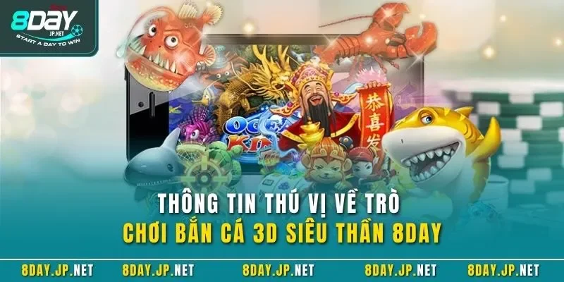 Thông tin thú vị về trò chơi bắn cá 3D siêu thần 8DAY