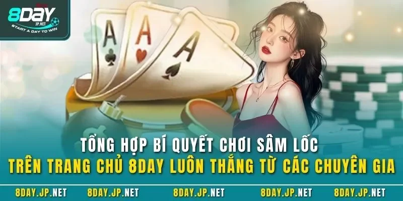 Tổng hợp bí quyết chơi sâm lốc trên trang chủ 8DAY luôn thắng từ các chuyên gia